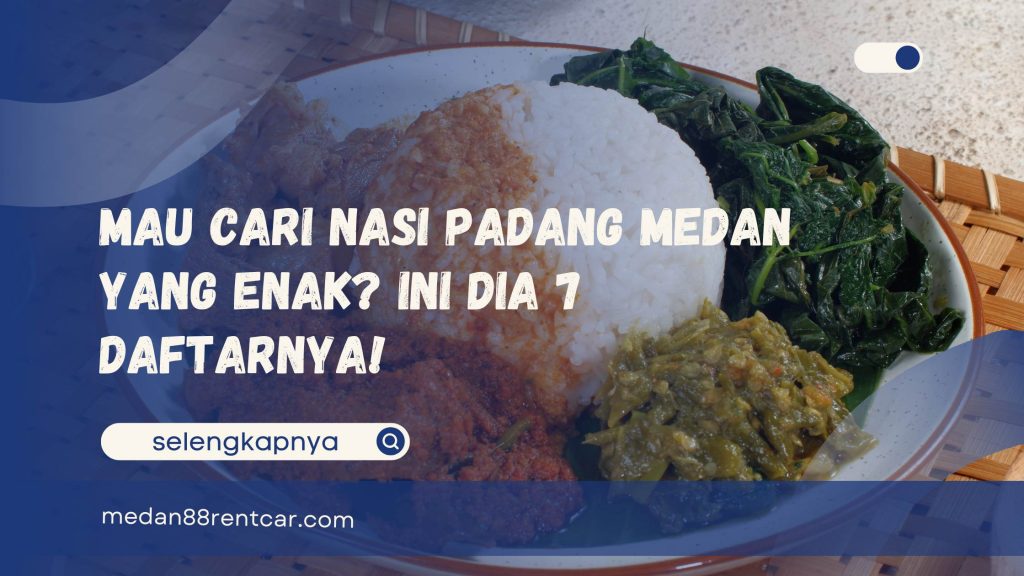 Mau Cari Nasi Padang Medan yang Enak Ini Dia 7 Daftarnya!