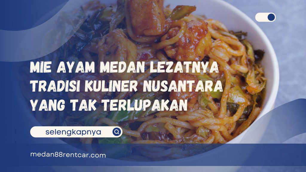 Mie Ayam Medan Lezatnya Tradisi Kuliner Nusantara yang Tak Terlupakan